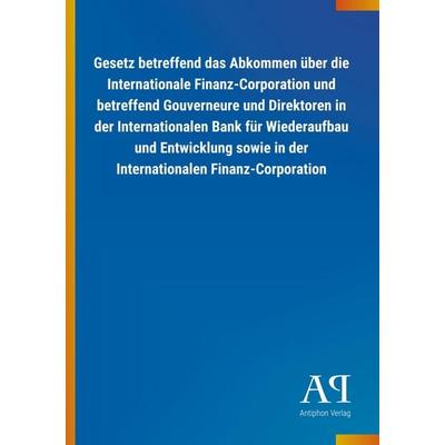 Gesetz betreffend das Abkommen über die Internationale Finan, Taschenbuch von Antiphon Verlag, Antiphon, 978-3-7314-3242-5