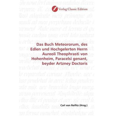 Das Buch Meteororum, des Edlen und Hochgelerten Herrn Aureoli Theophrasti von Hohenheim, Paracelsi genant, beyder Artzney Doctoris, Taschenbuch von ,