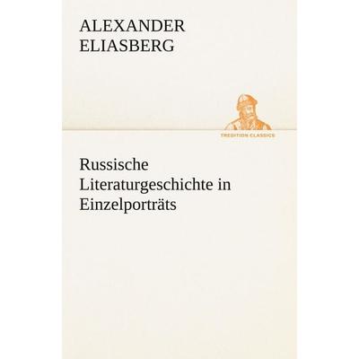 Russische Literaturgeschichte in Einzelporträts, Taschenbuch von Alexander Eliasberg, Tredition, 978-3-8424-8929-5