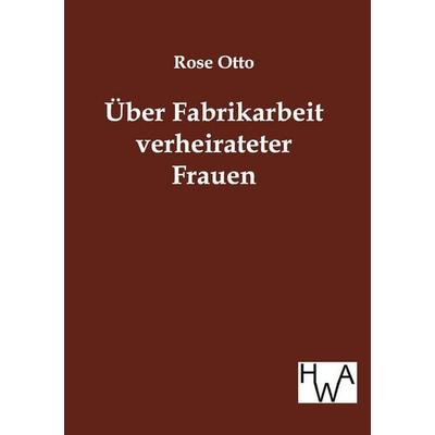 Über Fabrikarbeit verheirateter Frauen, Taschenbuch von Rose Otto, Historisches Wirtschaftsarchiv, 978-3-86383-080-9