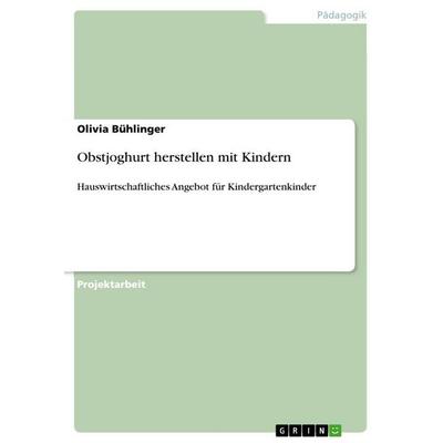 Obstjoghurt herstellen mit Kindern, Taschenbuch von Olivia Bühlinger, GRIN, 978-3-656-57379-1
