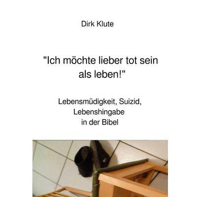 Ich möchte lieber tot sein als leben!, Taschenbuch von Dirk Klute, Epubli, 978-3-7485-1376-6
