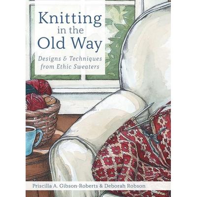 Knitting in the Old Way, Gebundene Ausgabe von Priscilla A. Gibson-Roberts,Deborah Robson, Echo Point Books & Media, LLC, 978-1-63561-943-0