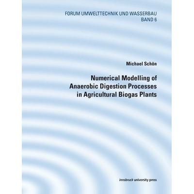Numerical Modelling of Anaerobic Digestion Processes in Agricultural Biogas Plants, Taschenbuch von Michael Schön, Innsbruck university press,
