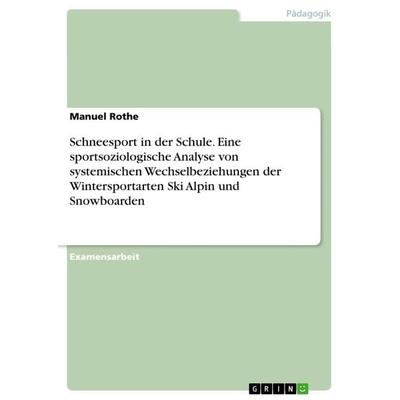 Schneesport in der Schule. Eine sportsoziologische Analyse von systemischen Wechselbeziehungen der Wintersportarten Ski Alpin und Snowboarden,