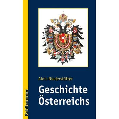 Geschichte Österreichs, Gebundene Ausgabe von Alois Niederstätter, Kohlhammer, 978-3-17-019193-8