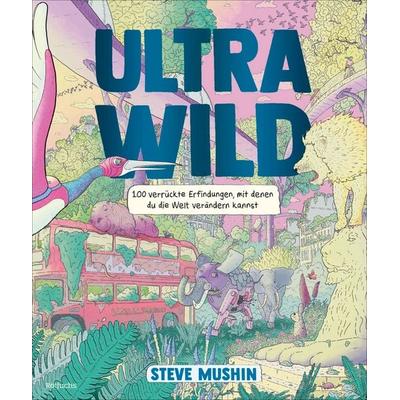 Ultrawild – 100 verrückte Erfindungen, mit denen du die Welt verändern kannst, Gebundene Ausgabe von Steve Mushin, Rotfuchs, 978-3-7571-0100-8