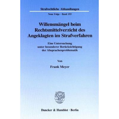 Willensmängel beim Rechtsmittelverzicht des Angeklagten im Strafverfahren., Taschenbuch von Frank Meyer, Duncker & Humblot, 978-3-428-11147-3