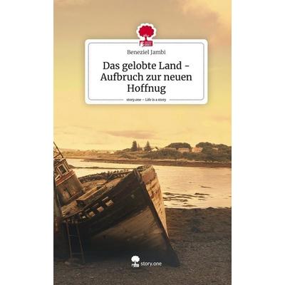 Das gelobte Land - Aufbruch zur neuen Hoffnug. Life is a Story - story.one, Gebundene Ausgabe von Beneziel Jambi, Storylution, 978-3-7115-6780-2