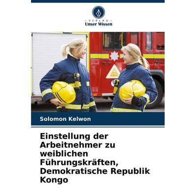 Einstellung der Arbeitnehmer zu weiblichen Führungskräften, Demokratische Republik Kongo, Taschenbuch von Solomon Kelwon, Verlag Unser Wissen,