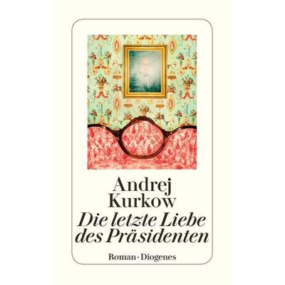 Die letzte Liebe des Präsidenten, Taschenbuch von Andrej Kurkow, Diogenes Verlag AG, 978-3-257-23622-4