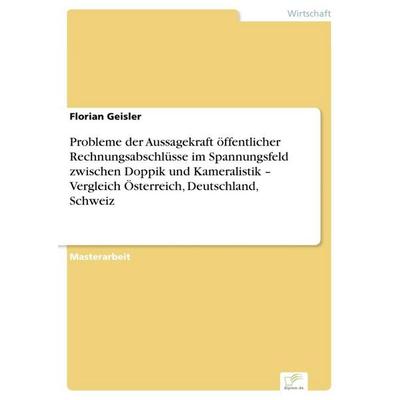 Probleme der Aussagekraft öffentlicher Rechnungsabschlüsse im Spannungsfeld zwischen Doppik und Kameralistik - Vergleich Österreich, Deutschland,