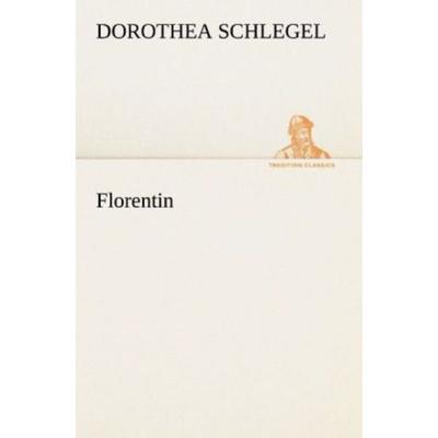 Florentin, Taschenbuch von Dorothea Schlegel, Tredition, 978-3-8424-1602-4