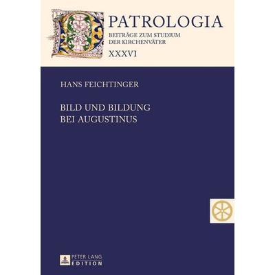 Bild und Bildung bei Augustinus, Gebundene Ausgabe von Hans Feichtinger, Peter Lang GmbH, Internationaler Verlag der Wissenschaften, 978-3-631-73858-0