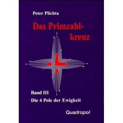 Das Primzahlkreuz 3. Die 4 Pole der Ewigkeit. Teil 2, 6. Buch, Gebundene Ausgabe von Peter Plichta, The 4 P space company, 978-3-9802808-3-9