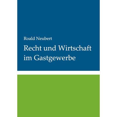 Recht und Wirtschaft im Gastgewerbe, Taschenbuch von Roald Neubert, BoD – Books on Demand, 978-3-7347-7007-4
