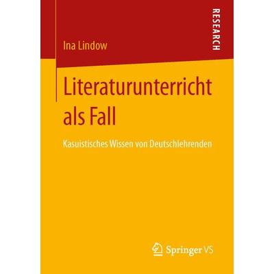 Literaturunterricht als Fall, Taschenbuch von Ina Lindow, Springer Fachmedien Wiesbaden GmbH, 978-3-658-01810-8