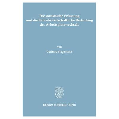 Die statistische Erfassung und die betriebswirtschaftliche Bedeutung des Arbeitsplatzwechsels., Taschenbuch von Gerhard Stegemann, Duncker & Humblot,