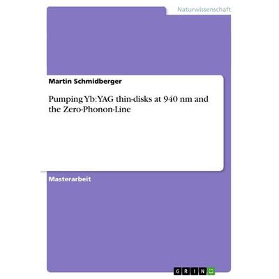Pumping Yb:YAG thin-disks at 940 nm and the Zero-Phonon-Line, Taschenbuch von Martin Schmidberger, GRIN, 978-3-656-89107-9