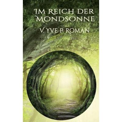 Im Reich der Mondsonne, Taschenbuch von V. Yve P. Roman, Independently Published, 978-1-07-143942-5