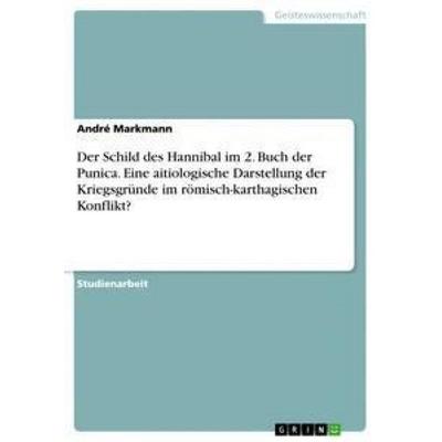 Der Schild des Hannibal im 2. Buch der Punica. Eine aitiologische Darstellung der Kriegsgründe im römisch-karthagischen Konflikt?, Taschenbuch von