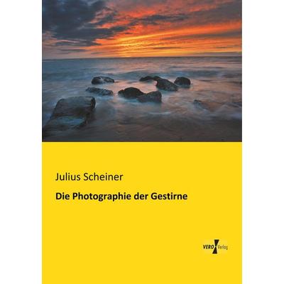 Die Photographie der Gestirne, Taschenbuch von Julius Scheiner, BoD - Books on Demand, 978-3-95610-878-5
