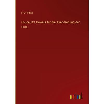 Foucault's Beweis für die Axendrehung der Erde, Gebundene Ausgabe von Fr. J. Pisko, Outlook, 978-3-368-02973-9