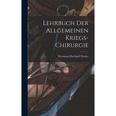 Lehrbuch der allgemeinen Kriegs-Chirurgie, Gebundene Ausgabe von Hermann Eberhard Fischer, Legare Street Press, 978-1-01-723188-5