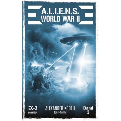 A.L.I.E.N.S. WORLD WAR II Band 3, Taschenbuch von Alexander Korell, EK-2 Publishing, 978-3-96403-358-1