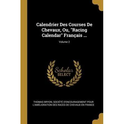 Calendrier Des Courses De Chevaux, Ou, 'Racing Calendar' Français ...; Volume 2, Taschenbuch von Thomas Bryon, Creative Media Partners, LLC,