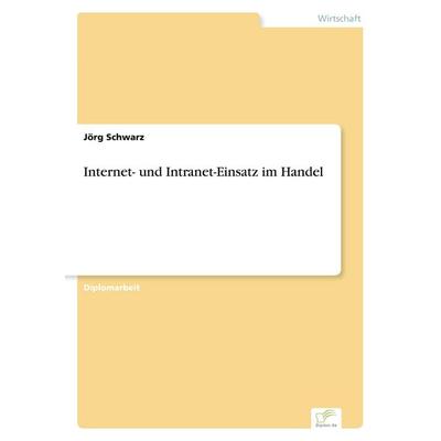 Internet- und Intranet-Einsatz im Handel, Taschenbuch von Jörg Schwarz, GRIN, 978-3-8386-1560-8