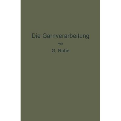 Die Garnverarbeitung, Taschenbuch von G. Rohn, Springer Berlin, 978-3-642-93760-6