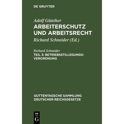 Adolf Günther: Arbeiterschutz und Arbeitsrecht / Betriebsstillegungsverordnung, Gebundene Ausgabe von Richard Schneider, De Gruyter, 978-3-11-265969-4