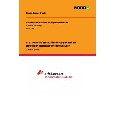 IT Sicherheit. Herausforderungen für die Betreiber kritischer Infrastrukturen, Taschenbuch von Ruben-Sergei Kraatz, GRIN, 978-3-668-83428-6