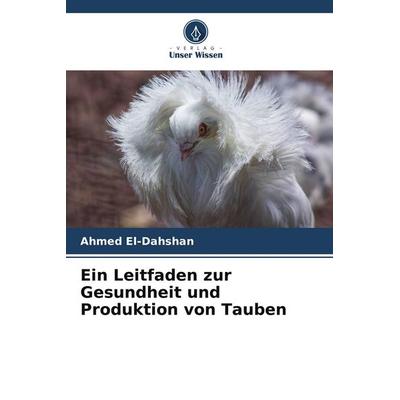 Ein Leitfaden zur Gesundheit und Produktion von Tauben, Taschenbuch von Ahmed El-Dahshan, Verlag Unser Wissen, 978-620-9-42643-8
