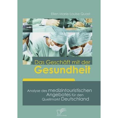 Das Geschäft mit der Gesundheit, Taschenbuch von Ellen Marie-Louise Quast, Diplomica Verlag GmbH, 978-3-8366-7544-4