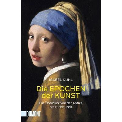 Die Epochen der Kunst, Taschenbuch von Isabel Kuhl, DuMont Buchverlag, 978-3-8321-6404-1