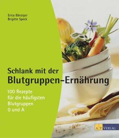 Erica Bänziger - Schlank mit der Blutgruppen-Ernährung: 100 Rezepte für die häufigsten Blutgruppen 0 und A - Preis vom 30.09.2026 09:01:18 h
