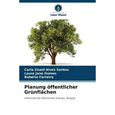 Planung öffentlicher Grünflächen, Taschenbuch von Carla Zoaid Alves Santos,Laura Jane Gomes,Robério Ferreira, Verlag Unser Wissen, 978-620-9-46812-4