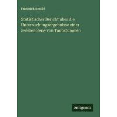 Statistischer Bericht uber die Untersuchungsergebnisse einer zweiten Serie von Taubstummen, Gebundene Ausgabe von Friedrich Bezold, Antigonos Verlag,
