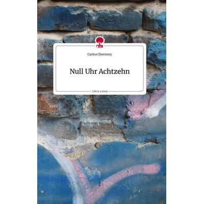 Null Uhr Achtzehn. Life is a Story - story.one, Gebundene Ausgabe von Carina Cherouny, Story.one publishing, 978-3-7108-1306-1