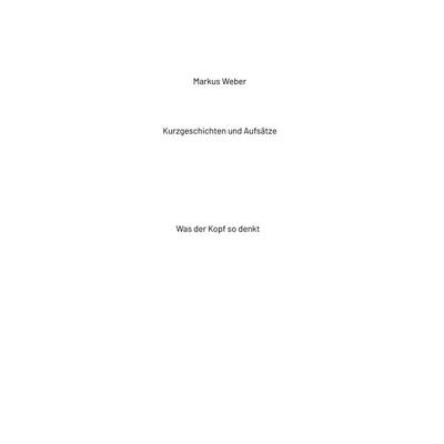 Kurzgeschichten und Aufsätze, Gebundene Ausgabe von Markus Weber, Tredition, 978-3-347-90535-1