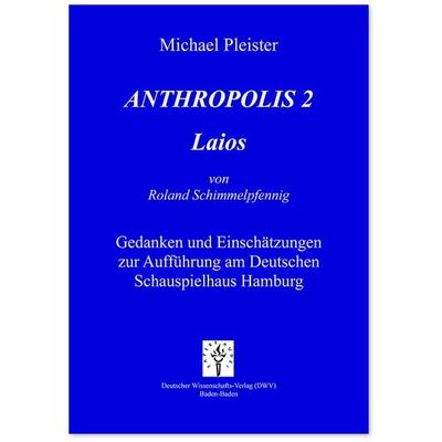 Anthropolis 2. Laios, von Roland Schimmelpfennig, Geheftet von Michael Pleister, Deutscher Wissenschaftsverlag, 978-3-86888-209-4