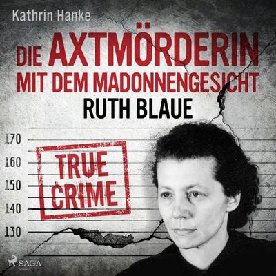 Ruth Blaue – Die Axtmörderin mit dem Madonnengesicht - Kathrin Hanke, Audio, 9788727211053