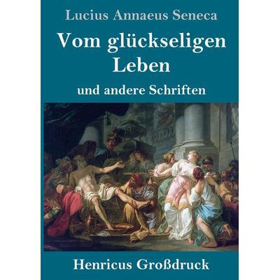 Vom glückseligen Leben (Großdruck), Gebundene Ausgabe von Lucius Annaeus Seneca, BoD - Books on Demand, 978-3-8478-2898-3