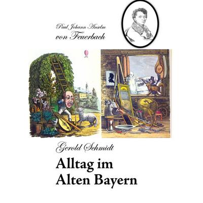 Alltag im alten Bayern, Gebundene Ausgabe von Gerold Schmidt, BoD – Books on Demand, 978-3-8334-6060-9