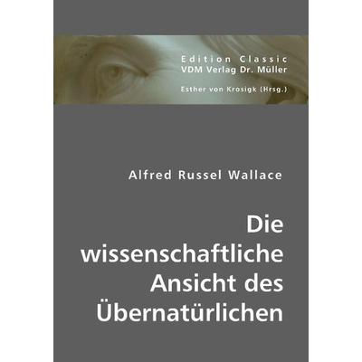 Wallace, A: Die wissenschaftliche Ansicht des Übernatürliche, Taschenbuch von Alfred R. Wallace, VDM, 978-3-8364-3489-8