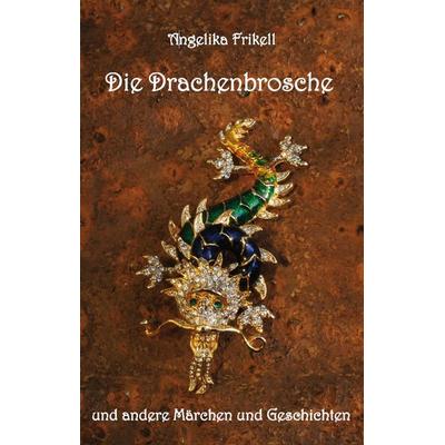 Die Drachenbrosche und andere Märchen und Geschichten, Taschenbuch von Angelika Frikell, Rediroma-Verlag, 978-3-86870-650-5