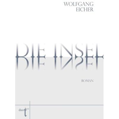 Die Insel, Taschenbuch von Wolfgang Eicher, Verlag duotincta GbR, 978-3-946086-07-9