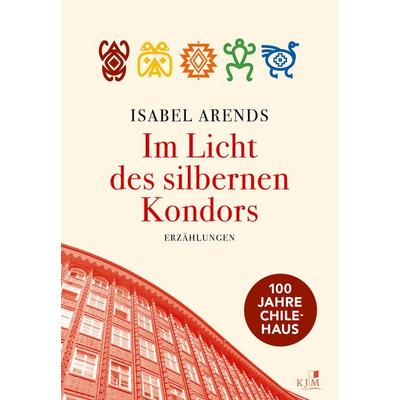 Im Licht des silbernen Kondors. Erzählungen, Gebundene Ausgabe von Isabel Arends, KJM Buchverlag, 978-3-96194-232-9